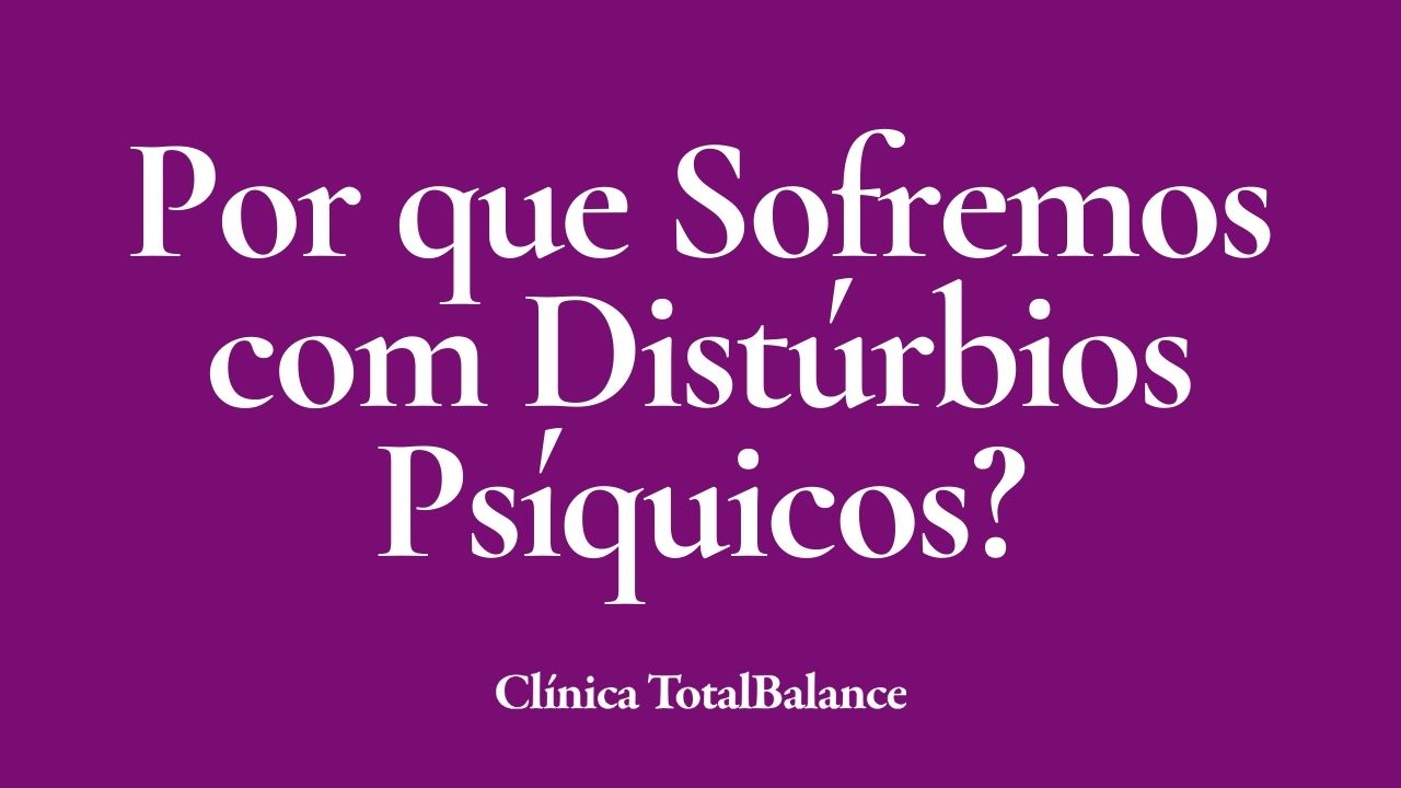 Por que Sofremos com Distúrbios Psíquicos?