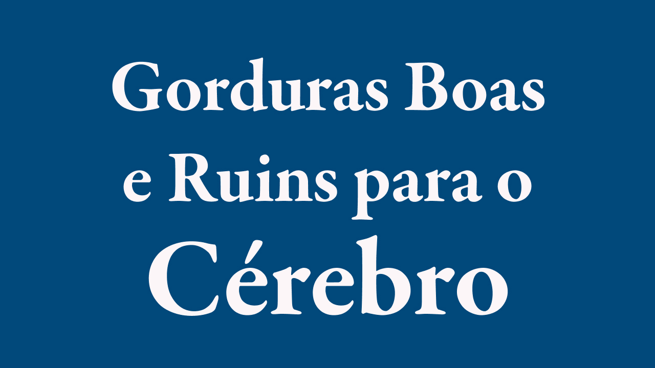 Gorduras Boas e Ruins para o Cérebro